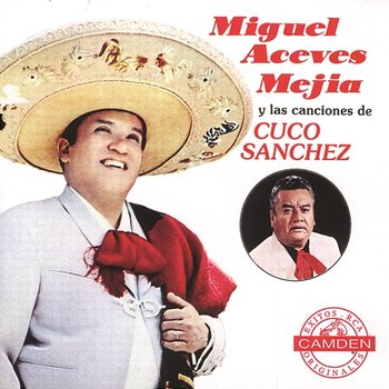 Miguel Aceves Mejia Y Las Canciones De Cuco Sanchez - Miguel Aceves Mejía