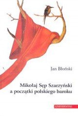Mikołaj Sęp Szarzyński a początki polskiego baroku - Błoński Jan