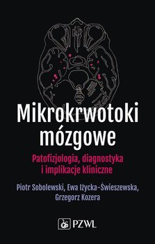 Mikrokrwotoki mózgowe - Kozera Grzegorz, Iżycka-Świeszewska Ewa, Sobolewski Piotr