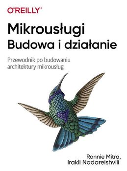 Mikrousługi. Budowa i działanie. Przewodnik po budowaniu architektury mikrousług - Mitra Ronnie, Nadareishvili Irakli