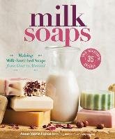 Milk Soaps: 35 Skin-Nourishing Recipes for Making Milk-Enriched Soaps, from Goat to Almond - Faiola Anne-Marie