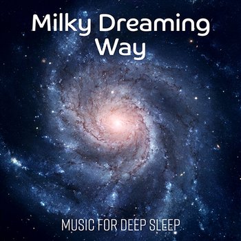 Milky Dreaming Way: Music for Deep Sleep, Healing Insomnia Problem, Meditation Relaxation - Relaxing Music Guys