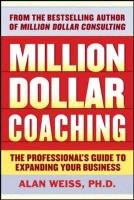 Million Dollar Coaching: Build a World-Class Practice by Helping Others Succeed - Weiss Alan