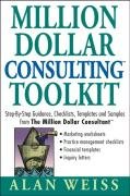Million Dollar Consulting Toolkit: Step-By-Step Guidance, Checklists, Templates, and Samples from the Million Dollar Consultant - Weiss Alan