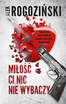 Miłość Ci nic nie wybaczy - Rogoziński Alek