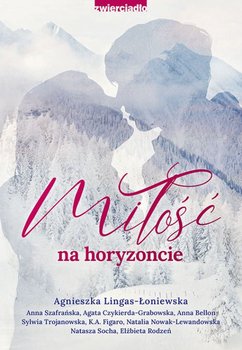 Miłość na horyzoncie. Antologia opowiadań w klimacie górskim - Trojanowska Sylwia, Szafrańska Anna, Socha Natasza, Rodzeń Elżbieta, Nowak-Lewandowska Natalia, Lingas-Łoniewska Agnieszka, Figaro K.A., Czykierda-Grabowska Agata, Bellon Anna