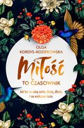 Miłość to czasownik. Jak być ze sobą czulej, bliżej, dłużej. I na większym luzie&nbsp;-&nbsp;Kordys-Kozierowska Olga