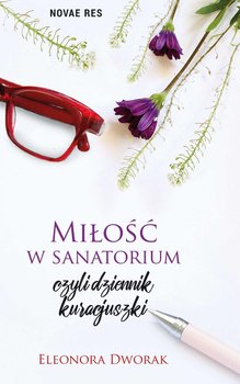 Miłość w sanatorium, czyli dziennik kuracjuszki - Dworak Eleonora