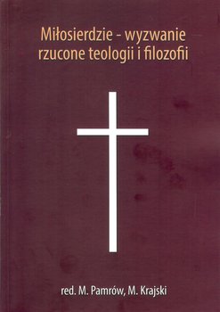Miłosierdzie wyzwanie rzucone teologii i filozofii - Krajski Michał, Pamrów M.