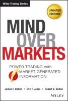 Mind Over Markets: Power Trading with Market Generated Information, Updated Edition Dalton James F., Jones Eric T., Dalton Robert B.