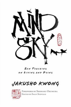 Mind Sky. Zen Teaching on Living and Dying - Jakusho Kwong Roshi