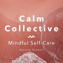 Mindful Self-Care Jessica Stewart, Calm Collective