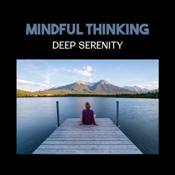 Mindful Thinking – Deep Serenity, Let Your Energy Flow, Relax Zen Music for Buddhist Meditation, Reaching Balance - Thinking Music World