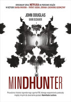 Mindhunter. Tajemnice elitarnej jednostki FBI zajmującej się ściganiem seryjnych przestępców Douglas John, Olshaker Mark