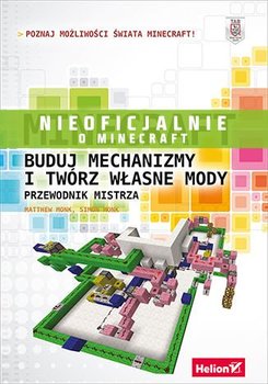 Minecraft. Buduj mechanizmy i twórz własne mody. Przewodnik mistrza - Monk Matthew, Monk Simon