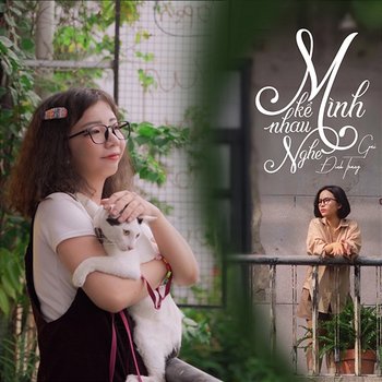 Mình Kể Nhau Nghe - Gai feat. CM1X, Đinh Trang