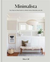 Minimalista: Your step-by-step guide to a better home, wardrobe and life Shira Gill