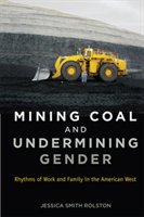 Mining Coal and Undermining Gender: Rhythms of Work and Family in the American West - Rolston Jessica Smith