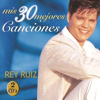 Mis 30 Mejores Canciones - Rey Ruiz
