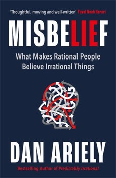 Misbelief: What Makes Rational People Believe Irrational Things - Ariely Dan