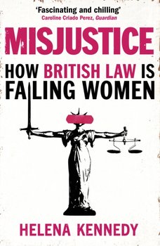 Misjustice: How British Law is Failing Women - Kennedy Helena
