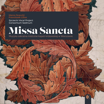 Missa Sancta - Muzyka sakralna mistrzów kapeli królewskiej w Warszawie - Szczecin Vocal Project, Consortium Sedinum