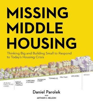 Missing Middle Housing: Thinking Big and Building Small to Respond  to Today's Housing Crisis - Daniel Parolek
