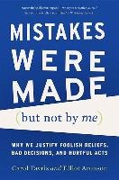 Mistakes Were Made (But Not by Me): Why We Justify Foolish Beliefs, Bad Decisions, and Hurtful Acts - Aronson Elliot