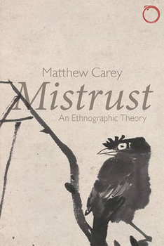 Mistrust - An Ethnographic Theory - Carey Matthew