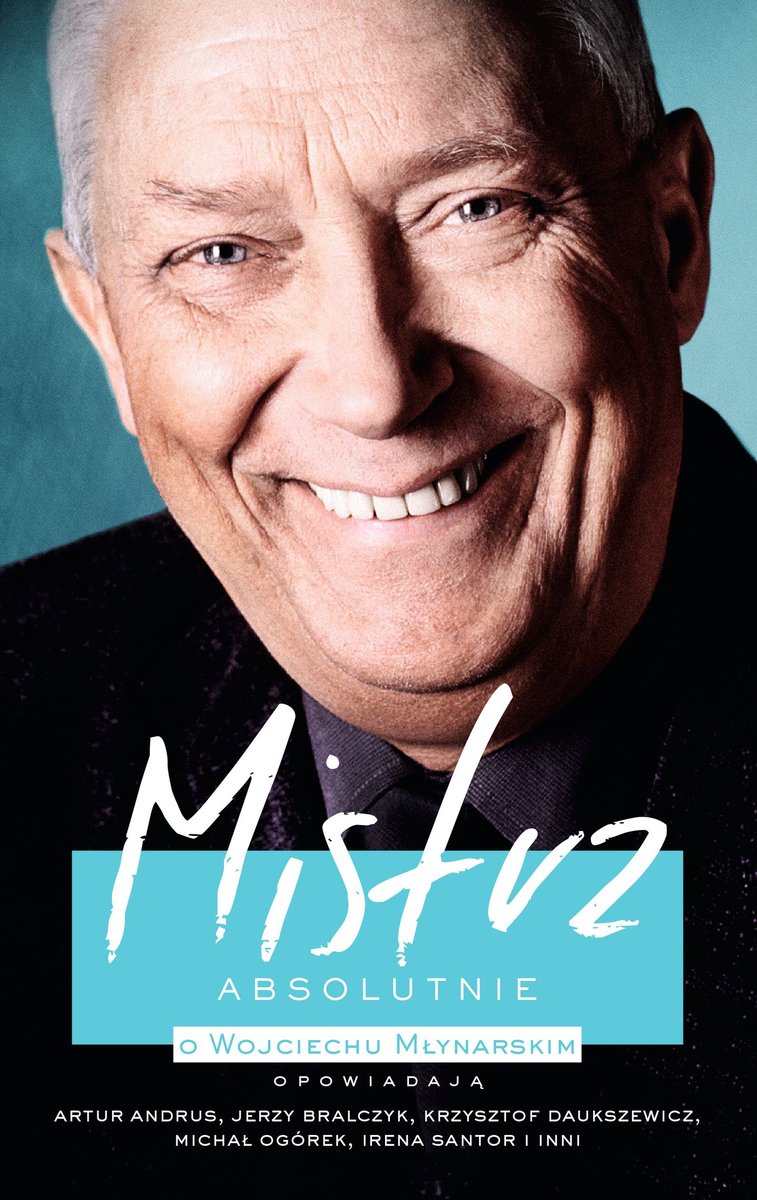 Mistrz. Absolutnie. O Wojciechu Młynarskim opowiadają Artur Andrus, Jerzy Bralczyk, Krzysztof Daukszewicz, Michał Ogórek, Irena Santor i inni - eboo..