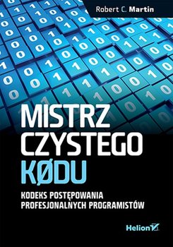 Mistrz czystego kodu. Kodeks postępowania profesjonalnych programistów - Martin Robert C.