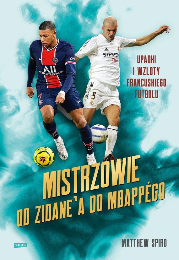 Mistrzowie. Od Zidane’a do Mbappégo. Upadki i wzloty francuskiego