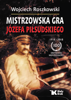 Mistrzowska gra Józefa Piłsudskiego - Roszkowski Wojciech