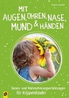 Mit Augen, Ohren, Nase, Mund und Händen. Sinnes- und Wahrnehmungserfahrungen für Krippenkinder Lambrecht Michaela