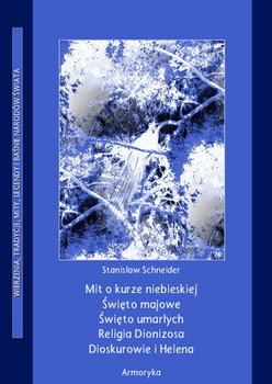 Mit o kurze niebieskiej. Święto majowe. Święto umarłych. Religia Dionizosa. Dioskurowie i Helena - Schneider Stanisław