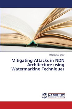 Mitigating Attacks in NDN Architecture using Watermarking Techniques - Dilip Kumar Shaw