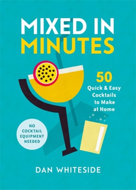 mixed-in-minutes-50-quick-and-easy-cocktails-to-make-at-home-dan