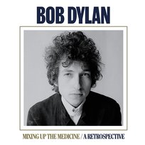 Mixing Up The Medicine / A Retrospective Bob Dylan
