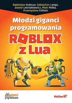 Młodzi giganci programowania. Roblox z Lua - ebook MOBI - Kulesza Radosław, Langa Sebastian, Leśniakiewicz Dawid, Pełka Piotr, Folholc Przemysław
