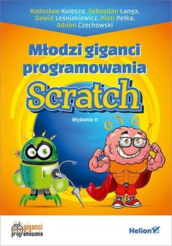 Młodzi giganci programowania. Scratch - Kulesza Radosław, Langa Sebastian, Leśniakiewicz Dawid, Pełka Piotr, Czechowski Adrian