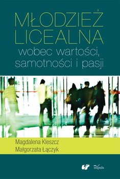 Młodzież licealna wobec wartości, samotności i pasji - Kleszcz Magdalena, Łączyk Małgorzata