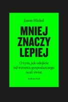 Mniej znaczy lepiej. O tym, jak odejście od wzrostu gospodarczego ocali świat Hickel Jason