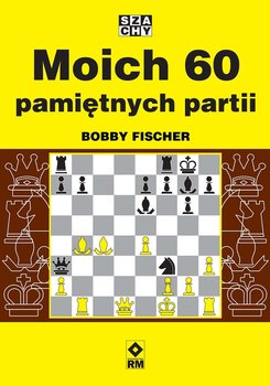 Mo­ich 60 pa­mięt­nych par­tii - Fischer Bobby