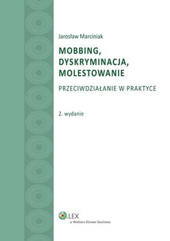 Mobbing, dyskryminacja, molestowanie. Przeciwdziałanie w praktyce - Marciniak Jarosław