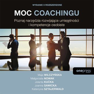 Moc coachingu. Poznaj narzędzia rozwijające umiejętności i kompetencje osobiste - Wilczyńska Maja, Nowak Małgorzata, Kućka Jolanta, Sawicka Joanna, Sztajerwald Katarzyna