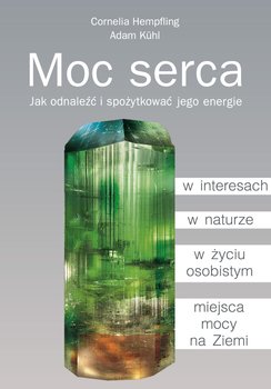 Moc serca. Jak odnaleźć i spożytkować jego energię - Hempfling Cornelia, Kuhl Adam