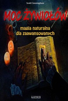 Moc żywiołów. Magia naturalna dla zaawansowanych - Cunningham Scott