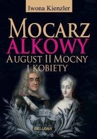 Mocarz alkowy. August II Mocny i kobiety - ebook epub