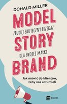 Model Story Brand. Zbuduj skuteczny przekaz dla swojej marki Miller Donald