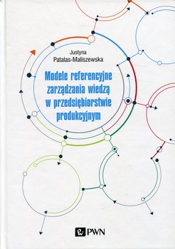 Modele referencyjne zarządzania wiedzą w przedsiębiorstwie produkcyjnym - Patalas-Maliszewska Justyna
